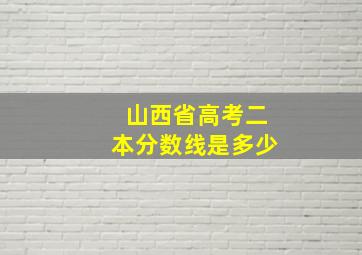 山西省高考二本分数线是多少