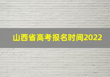 山西省高考报名时间2022