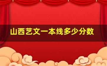 山西艺文一本线多少分数