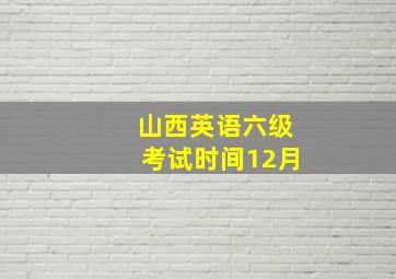 山西英语六级考试时间12月