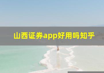 山西证券app好用吗知乎