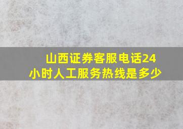 山西证券客服电话24小时人工服务热线是多少