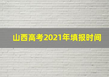 山西高考2021年填报时间