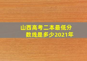 山西高考二本最低分数线是多少2021年