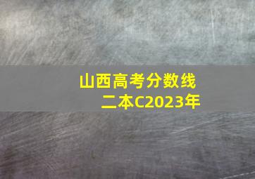 山西高考分数线二本C2023年