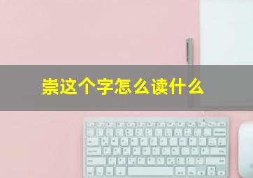 崇这个字怎么读什么