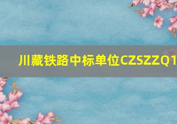 川藏铁路中标单位CZSZZQ15