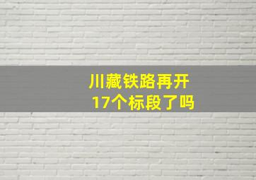 川藏铁路再开17个标段了吗