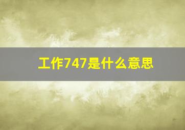 工作747是什么意思