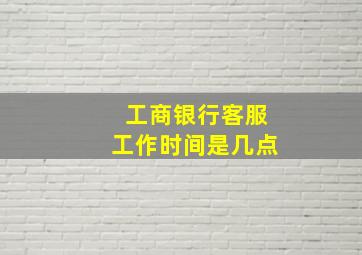 工商银行客服工作时间是几点