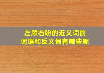 左顾右盼的近义词的词语和反义词有哪些呢