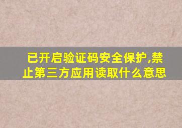 已开启验证码安全保护,禁止第三方应用读取什么意思