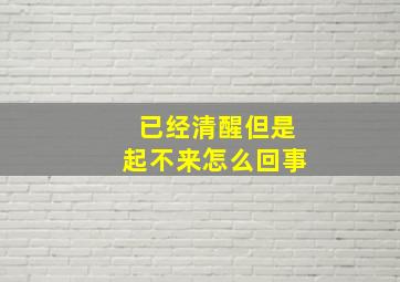 已经清醒但是起不来怎么回事