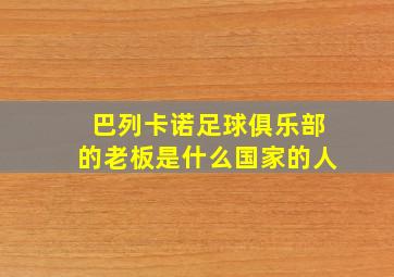 巴列卡诺足球俱乐部的老板是什么国家的人