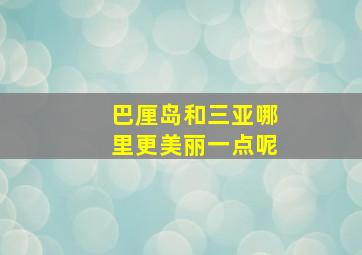 巴厘岛和三亚哪里更美丽一点呢