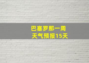 巴塞罗那一周天气预报15天