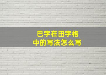 巴字在田字格中的写法怎么写