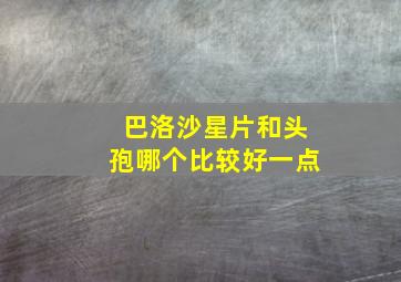 巴洛沙星片和头孢哪个比较好一点