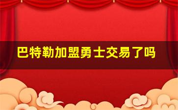 巴特勒加盟勇士交易了吗