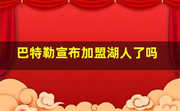 巴特勒宣布加盟湖人了吗