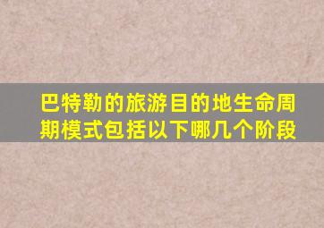 巴特勒的旅游目的地生命周期模式包括以下哪几个阶段