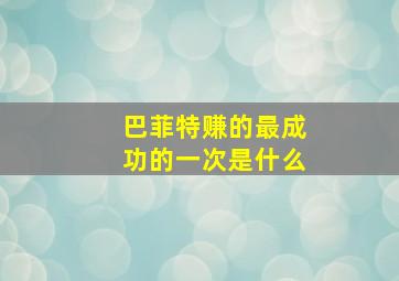 巴菲特赚的最成功的一次是什么