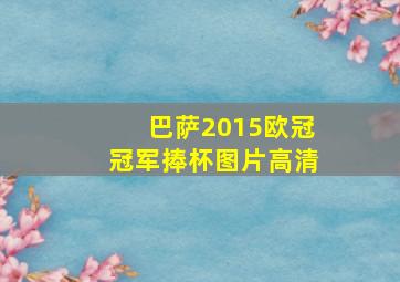 巴萨2015欧冠冠军捧杯图片高清