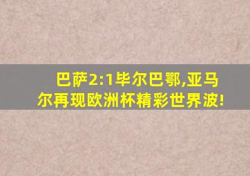 巴萨2:1毕尔巴鄂,亚马尔再现欧洲杯精彩世界波!