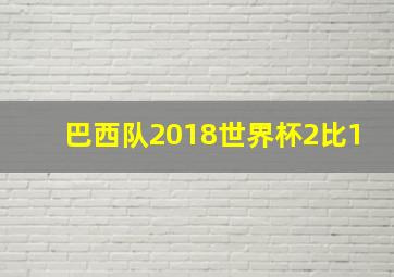 巴西队2018世界杯2比1