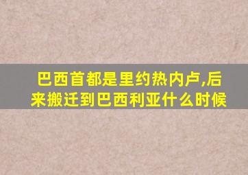 巴西首都是里约热内卢,后来搬迁到巴西利亚什么时候