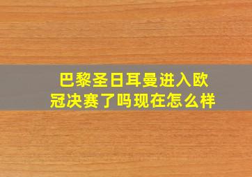 巴黎圣日耳曼进入欧冠决赛了吗现在怎么样