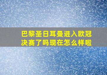 巴黎圣日耳曼进入欧冠决赛了吗现在怎么样啦