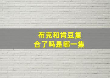 布克和肯豆复合了吗是哪一集