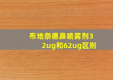 布地奈德鼻喷雾剂32ug和62ug区别