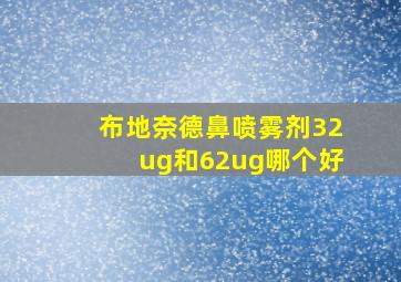 布地奈德鼻喷雾剂32ug和62ug哪个好