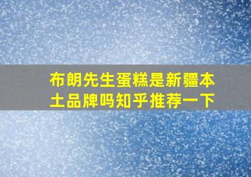 布朗先生蛋糕是新疆本土品牌吗知乎推荐一下