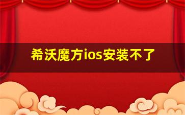 希沃魔方ios安装不了