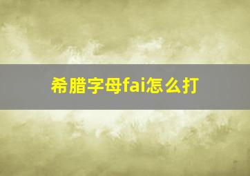 希腊字母fai怎么打