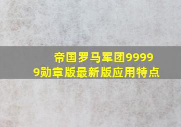 帝国罗马军团99999勋章版最新版应用特点