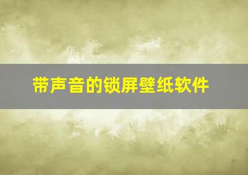 带声音的锁屏壁纸软件