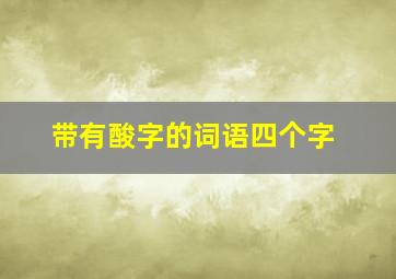 带有酸字的词语四个字