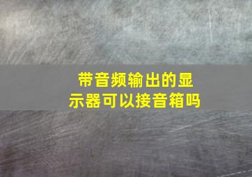 带音频输出的显示器可以接音箱吗