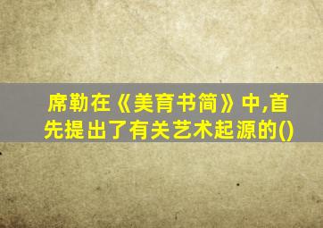 席勒在《美育书简》中,首先提出了有关艺术起源的()