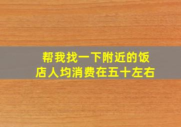 帮我找一下附近的饭店人均消费在五十左右