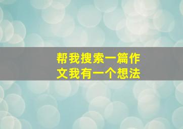 帮我搜索一篇作文我有一个想法