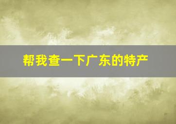 帮我查一下广东的特产