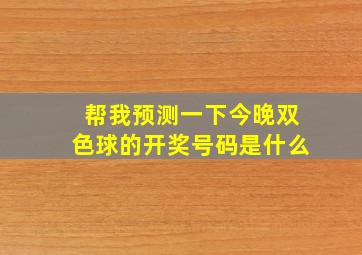 帮我预测一下今晚双色球的开奖号码是什么