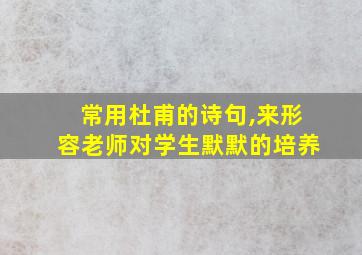 常用杜甫的诗句,来形容老师对学生默默的培养