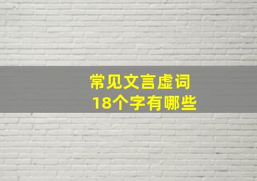 常见文言虚词18个字有哪些