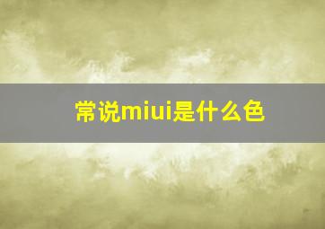 常说miui是什么色